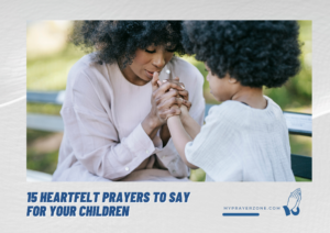 15 HEARTFELT PRAYERS TO SAY FOR YOUR CHILDREN